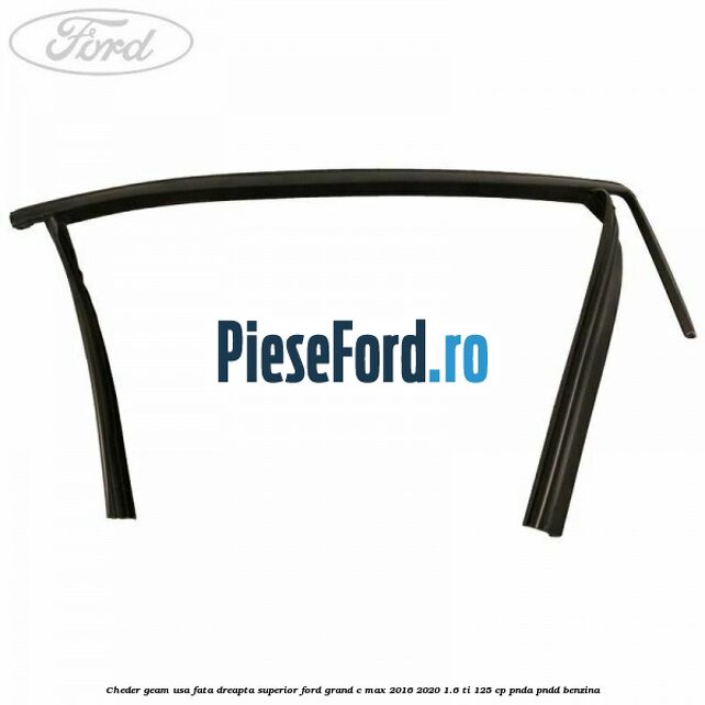 Cheder geam usa fata dreapta superior Ford Grand C-Max 2016-2020 1.6 Ti 125 cp PNDA, PNDD benzina
