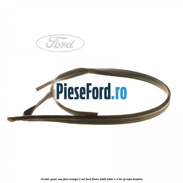 Cheder geam usa fata stanga 3 usi Ford Fiesta 2005-2008 1.3 60 cp BAJA benzina