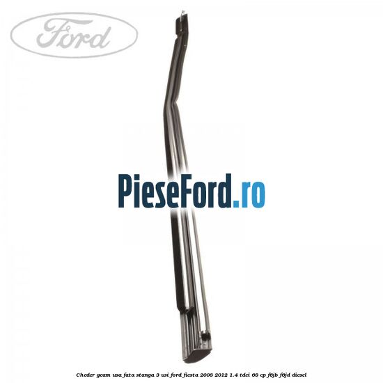 Cheder geam usa fata stanga 3 usi Ford Fiesta 2008-2012 1.4 TDCi 68 cp F6JB, F6JD diesel