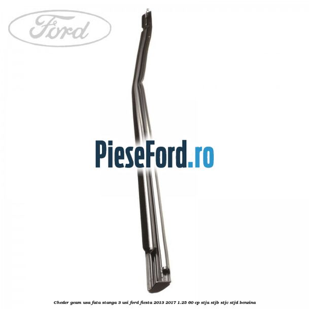 Cheder geam usa fata stanga 3 usi Ford Fiesta 2013-2017 1.25 60 cp Cheder geam usa fata stanga 3 usi Ford Fiesta 2013-2017 1.25 60 cp STJA, STJB, STJC, STJD benzina
