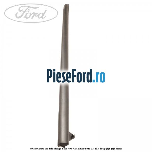 Cheder geam usa fata stanga 5 usi Ford Fiesta 2008-2012 1.4 TDCi 68 cp Cheder geam usa fata stanga 5 usi Ford Fiesta 2008-2012 1.4 TDCi 68 cp F6JB, F6JD diesel
