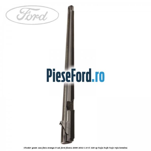 Cheder geam usa fata stanga 5 usi Ford Fiesta 2008-2012 1.6 Ti 120 cp HXJA, HXJB, HXJE, RVJA benzina