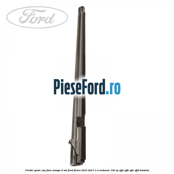 Cheder geam usa fata stanga 5 usi Ford Fiesta 2013-2017 1.0 EcoBoost 100 cp SFJA, SFJB, SFJC, SFJD benzina