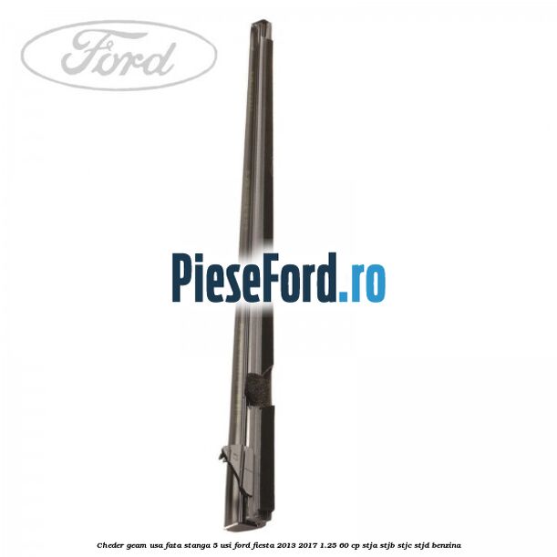 Cheder geam usa fata stanga 5 usi Ford Fiesta 2013-2017 1.25 60 cp STJA, STJB, STJC, STJD benzina