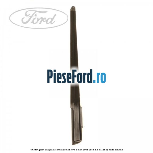 Cheder geam usa fata stanga cromat Ford C-Max 2011-2015 1.6 Ti 125 cp PNDA benzina