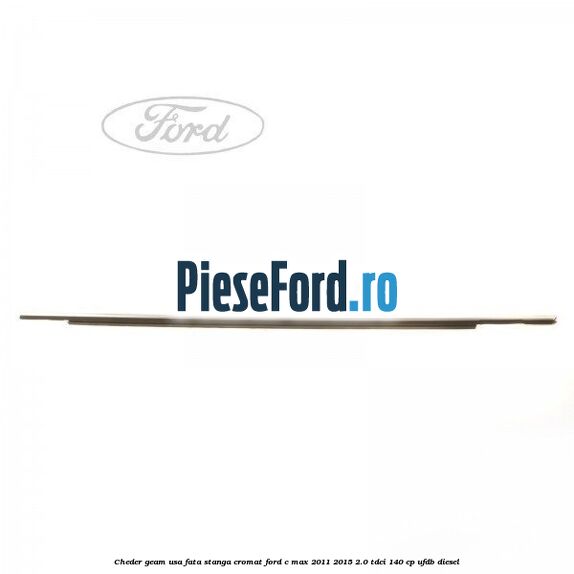 Cheder geam usa fata stanga cromat Ford C-Max 2011-2015 2.0 TDCi 140 cp UFDB diesel