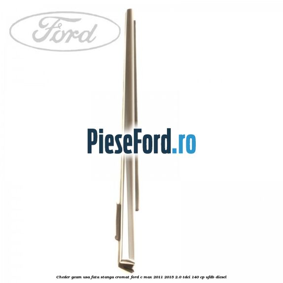 Cheder geam usa fata stanga cromat Ford C-Max 2011-2015 2.0 TDCi 140 cp UFDB diesel
