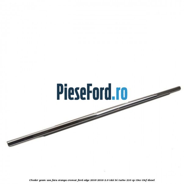 Cheder geam usa fata stanga cromat Ford Edge 2016-2018 2.0 TDCi Bi-Turbo 210 cp T9CE, T9CF diesel
