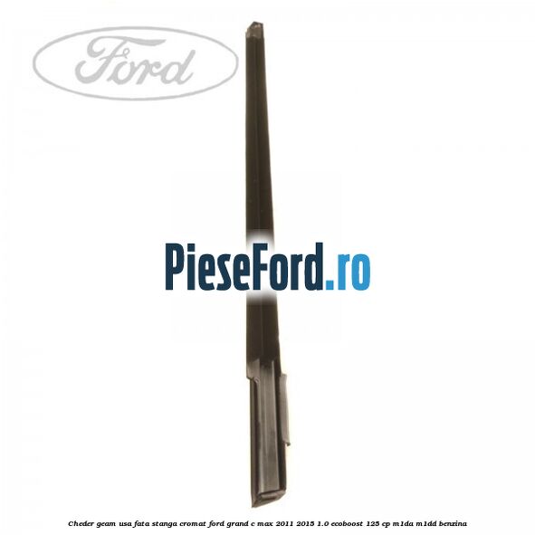 Cheder geam usa fata stanga cromat Ford Grand C-Max 2011-2015 1.0 EcoBoost 125 cp M1DA, M1DD benzina