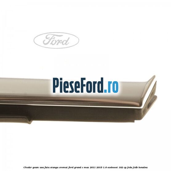 Cheder geam usa fata stanga cromat Ford Grand C-Max 2011-2015 1.6 EcoBoost 182 cp JTDA, JTDB benzina