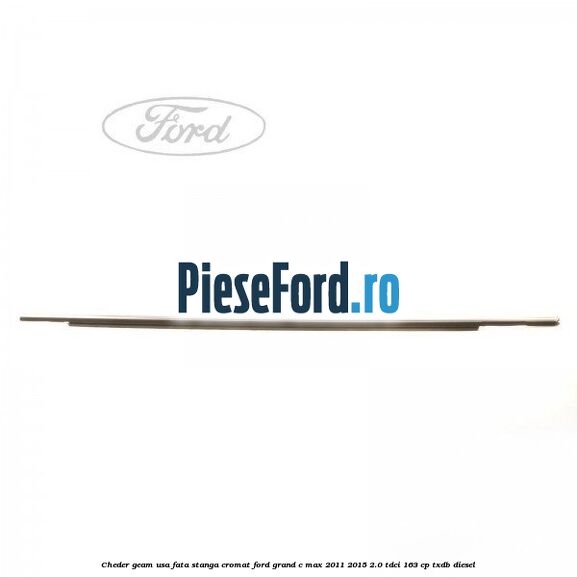 Cheder geam usa fata stanga cromat Ford Grand C-Max 2011-2015 2.0 TDCi 163 cp TXDB diesel