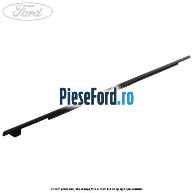 Cheder geam usa fata stanga Ford B-Max 1.4 90 cp SPJD, SPJE benzina