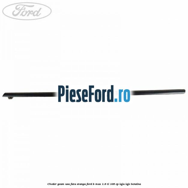 Cheder geam usa fata stanga Ford B-Max 1.6 Ti 105 cp IQJA, IQJC benzina