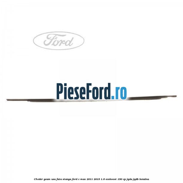 Cheder geam usa fata stanga Ford C-Max 2011-2015 1.6 EcoBoost 150 cp JQDA, JQDB benzina