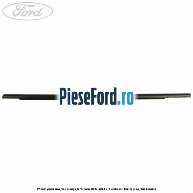 Cheder geam usa fata stanga Ford Focus 2011-2014 1.6 EcoBoost 182 cp JTDA, JTDB benzina