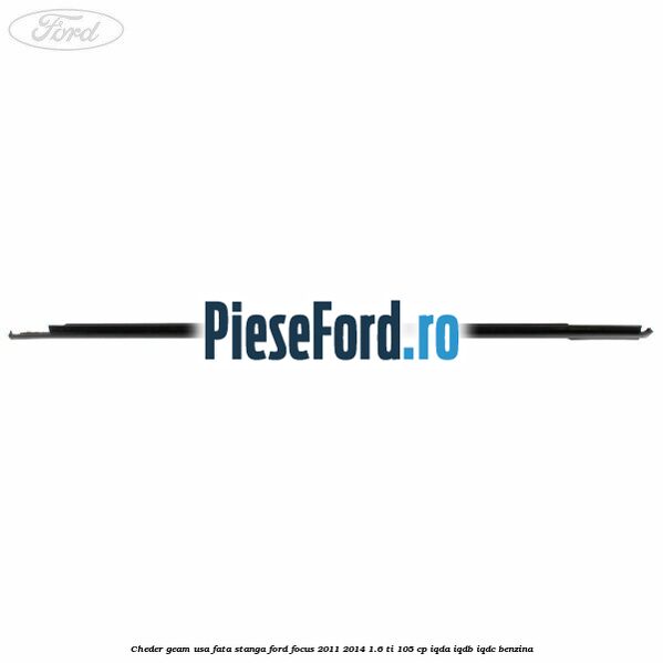 Cheder geam usa fata stanga Ford Focus 2011-2014 1.6 Ti 105 cp IQDA, IQDB, IQDC benzina