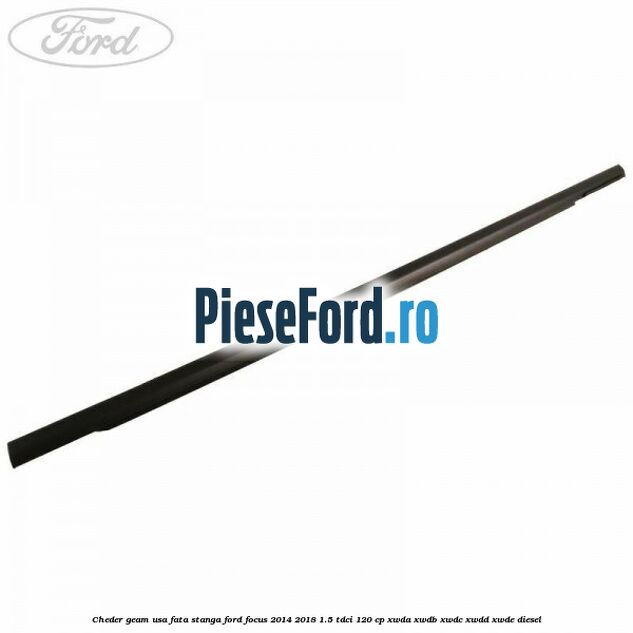 Cheder geam usa fata stanga Ford Focus 2014-2018 1.5 TDCi 120 cp Cheder geam usa fata stanga Ford Focus 2014-2018 1.5 TDCi 120 cp XWDA, XWDB, XWDC, XWDD, XWDE diesel