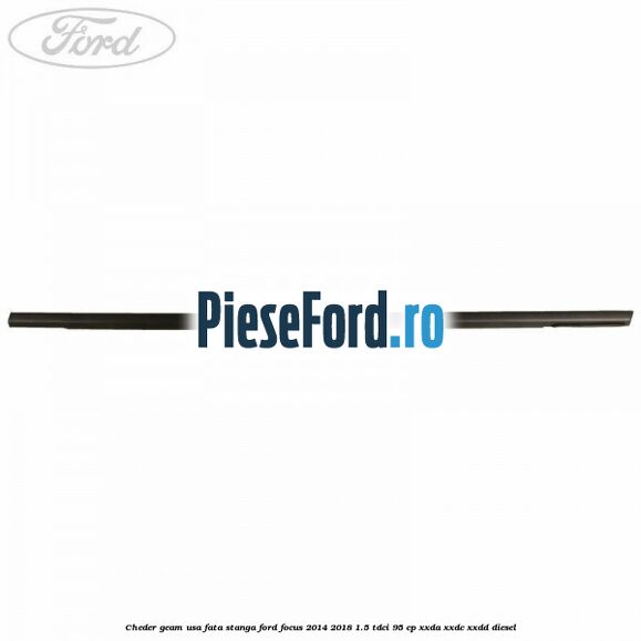Cheder geam usa fata stanga Ford Focus 2014-2018 1.5 TDCi 95 cp XXDA, XXDC, XXDD diesel