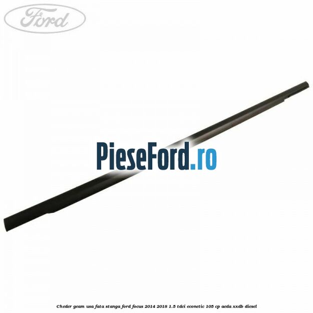 Cheder geam usa fata stanga Ford Focus 2014-2018 1.5 TDCi ECOnetic 105 cp AEDA, XXDB diesel