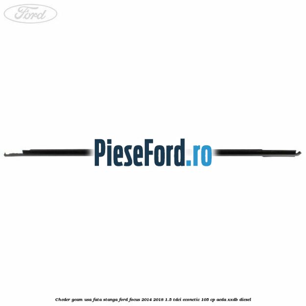Cheder geam usa fata stanga Ford Focus 2014-2018 1.5 TDCi ECOnetic 105 cp AEDA, XXDB diesel