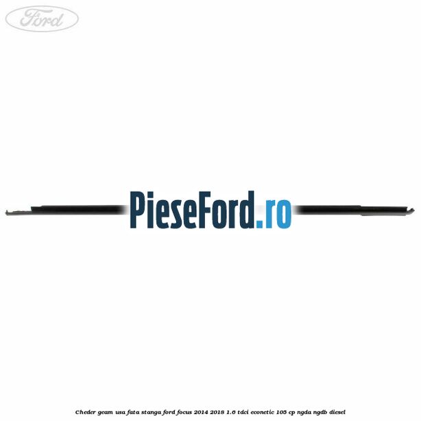 Cheder geam usa fata stanga Ford Focus 2014-2018 1.6 TDCi ECOnetic 105 cp Cheder geam usa fata stanga Ford Focus 2014-2018 1.6 TDCi ECOnetic 105 cp NGDA, NGDB diesel