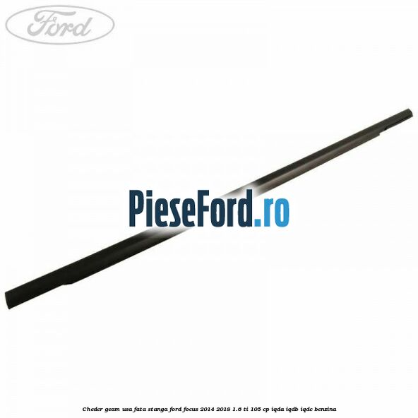 Cheder geam usa fata stanga Ford Focus 2014-2018 1.6 Ti 105 cp IQDA, IQDB, IQDC benzina