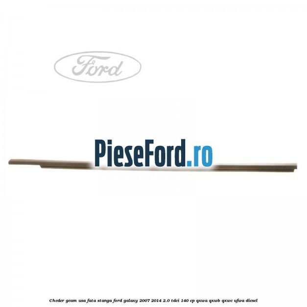 Cheder geam usa fata stanga Ford Galaxy 2007-2014 2.0 TDCi 140 cp QXWA, QXWB, QXWC, UFWA diesel