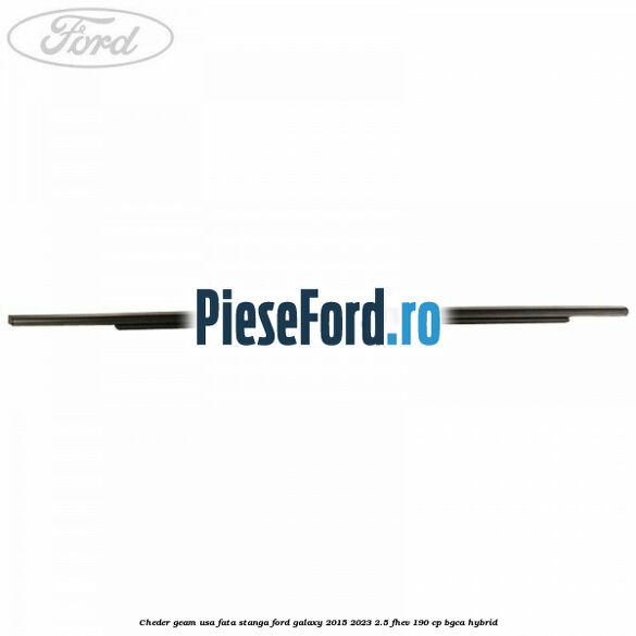 Cheder geam usa fata stanga Ford Galaxy 2015-2023 2.5 FHEV 190 cp BGCA hybrid