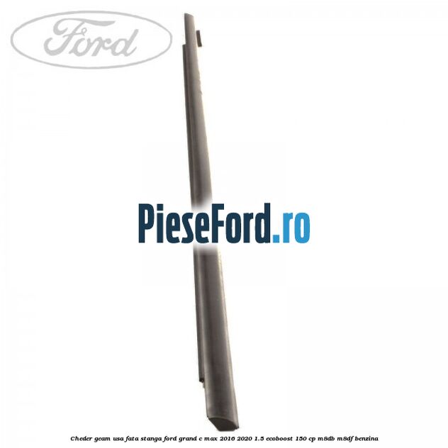 Cheder geam usa fata stanga Ford Grand C-Max 2016-2020 1.5 EcoBoost 150 cp M8DB, M8DF benzina