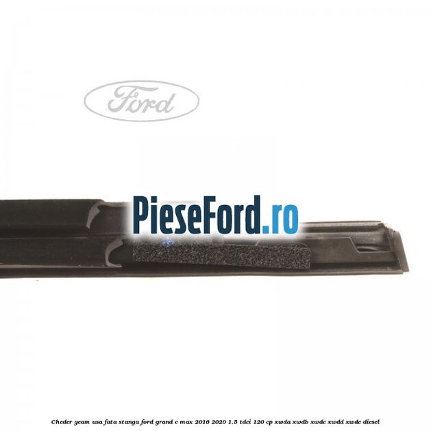 Cheder geam usa fata stanga Ford Grand C-Max 2016-2020 1.5 TDCi 120 cp XWDA, XWDB, XWDC, XWDD, XWDE diesel