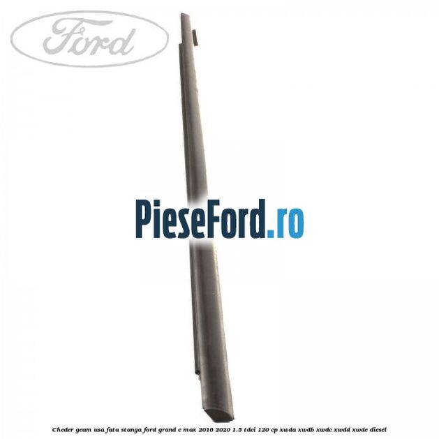 Cheder geam usa fata stanga Ford Grand C-Max 2016-2020 1.5 TDCi 120 cp XWDA, XWDB, XWDC, XWDD, XWDE diesel