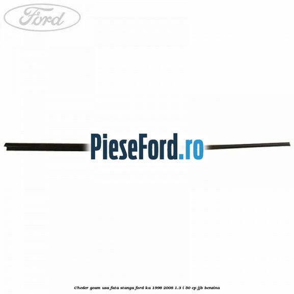 Cheder geam usa fata stanga Ford Ka 1996-2008 1.3 i 50 cp JJB benzina