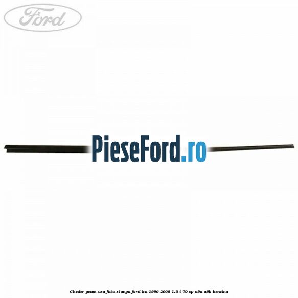 Cheder geam usa fata stanga Ford Ka 1996-2008 1.3 i 70 cp A9A, A9B benzina