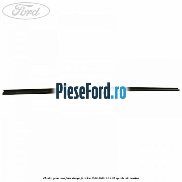 Cheder geam usa fata stanga Ford Ka 1996-2008 1.6 i 95 cp CDB, CDC benzina