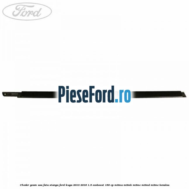 Cheder geam usa fata stanga Ford Kuga 2013-2016 1.5 EcoBoost 150 cp M8MA, M8MB, M8MC, M8MD, M8ME benzina