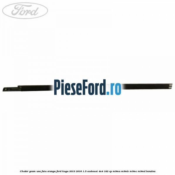 Cheder geam usa fata stanga Ford Kuga 2013-2016 1.5 EcoBoost 4x4 182 cp M9MA, M9MB, M9MC, M9MD benzina
