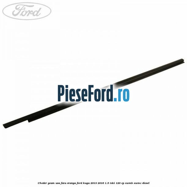Cheder geam usa fata stanga Ford Kuga 2013-2016 1.5 TDCi 120 cp XWMB, XWMC diesel