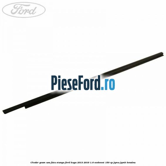Cheder geam usa fata stanga Ford Kuga 2013-2016 1.6 EcoBoost 150 cp JQMA, JQMB benzina