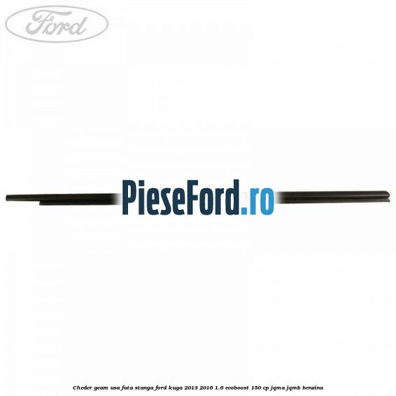 Cheder geam usa fata stanga Ford Kuga 2013-2016 1.6 EcoBoost 150 cp JQMA, JQMB benzina