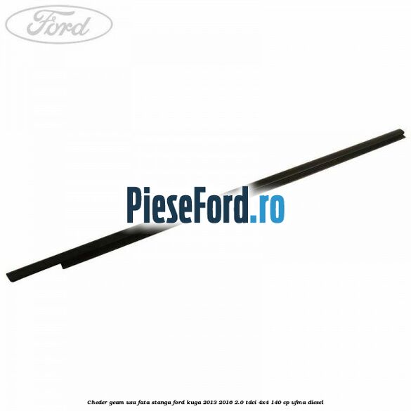 Cheder geam usa fata stanga Ford Kuga 2013-2016 2.0 TDCi 4x4 140 cp UFMA diesel