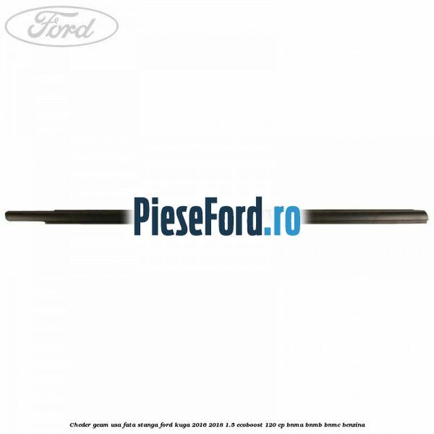 Cheder geam usa fata stanga Ford Kuga 2016-2018 1.5 EcoBoost 120 cp BNMA, BNMB, BNMC benzina