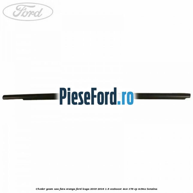 Cheder geam usa fata stanga Ford Kuga 2016-2018 1.5 EcoBoost 4x4 176 cp M9ME benzina