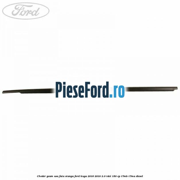 Cheder geam usa fata stanga Ford Kuga 2016-2018 2.0 TDCi 150 cp T7MB, T7MA diesel