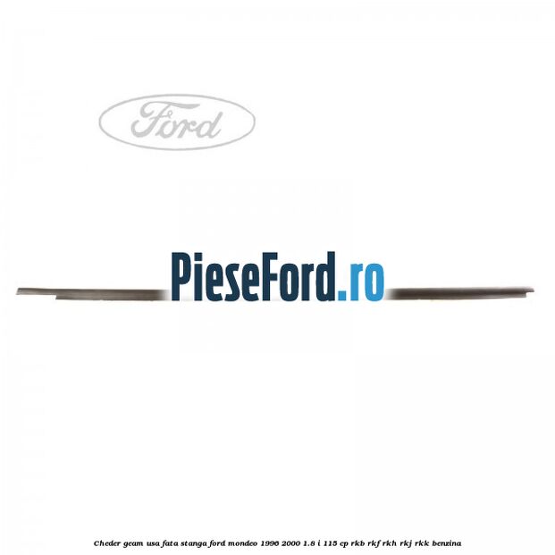 Cheder geam usa fata stanga Ford Mondeo 1996-2000 1.8 i 115 cp RKB, RKF, RKH, RKJ, RKK benzina