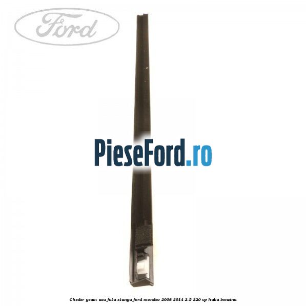 Cheder geam usa fata stanga Ford Mondeo 2008-2014 2.5 220 cp Cheder geam usa fata stanga Ford Mondeo 2008-2014 2.5 220 cp HUBA benzina