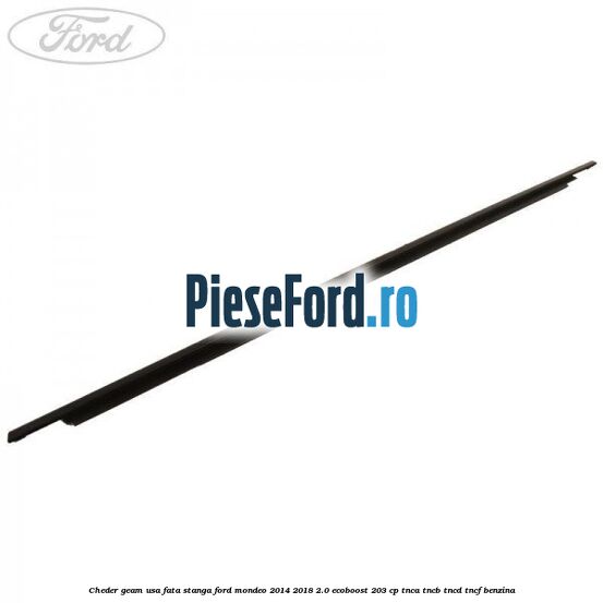 Cheder geam usa fata stanga Ford Mondeo 2014-2018 2.0 EcoBoost 203 cp TNCA, TNCB, TNCD, TNCF benzina