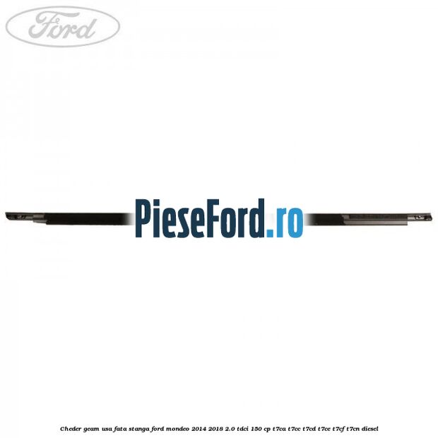 Cheder geam usa fata stanga Ford Mondeo 2014-2018 2.0 TDCi 150 cp T7CA, T7CC, T7CD, T7CE, T7CF, T7CN diesel
