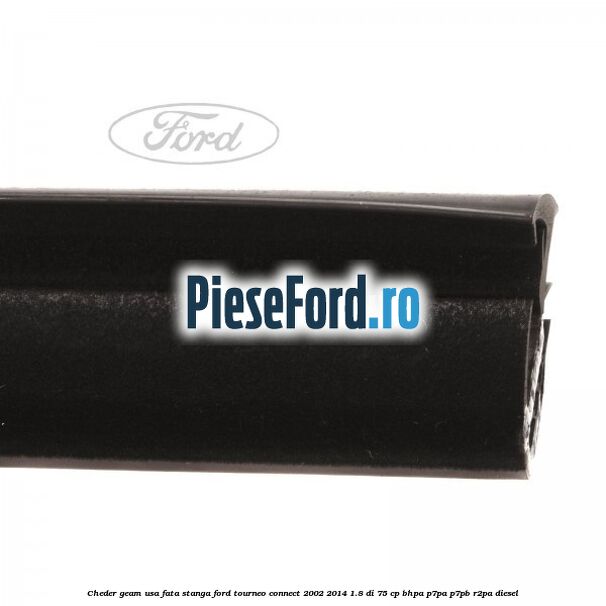 Cheder geam usa fata stanga Ford Tourneo Connect 2002-2014 1.8 Di 75 cp Cheder geam usa fata stanga Ford Tourneo Connect 2002-2014 1.8 Di 75 cp BHPA, P7PA, P7PB, R2PA diesel