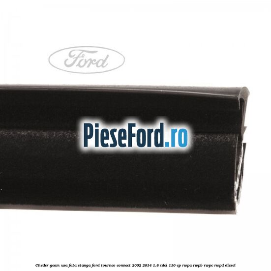 Cheder geam usa fata stanga Ford Tourneo Connect 2002-2014 1.8 TDCi 110 cp Cheder geam usa fata stanga Ford Tourneo Connect 2002-2014 1.8 TDCi 110 cp RWPA, RWPB, RWPC, RWPD diesel