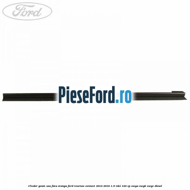Cheder geam usa fata stanga Ford Tourneo Connect 2013-2018 1.5 TDCi 120 cp XWGA, XWGB, XWGC diesel